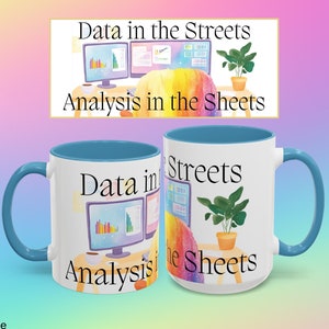 May include: A white ceramic mug with a light blue rim and handle. The mug features a colorful illustration of a computer screen with data charts and a potted plant. The text "Data in the Streets Analysis in the Sheets" is printed on the mug.