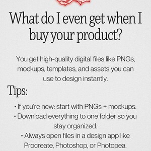 May include: A digital product information graphic with the text "What do I even get when I buy your product?" and tips for use. The graphic includes the text "You get high-quality digital files like PNGs, mockups, templates, and assets you can use to design instantly."