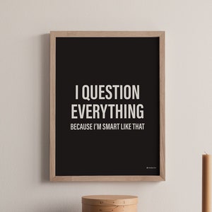 I Question Everything Inspirational Black Print | Deconstruction Art | Beliefs |