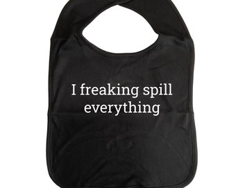 Freaking Spill Everything ADULT BIB Cotton, Clothes Cover, Fun Car Bib Clothing Protection Adult-sized, Humourous Bib, Gag Gift