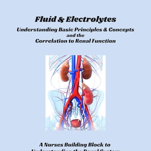 May include: A diagram of the human kidneys and surrounding blood vessels. The kidneys are red and the blood vessels are blue and red. The text "Fluid & Electrolytes" is at the top of the image. The text "Understanding Basic Principles & Concepts and the Correlation to Renal Function" is below the image. The text "A Nurses Building Block to Understanding the Renal System" is below the image. The text "What Any Nurse Needs to Know INCLUDING Nursing Students" is below the image.