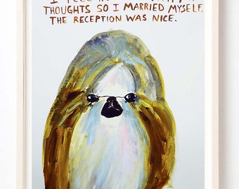 Art, Animals, Dogs, Love, Humor, I Fell In Love With My Thoughts so I Married Myself. The Reception Was Nice.- Art Print on Fine Art Paper