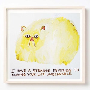 Art, Print, Animals, Cat, Love, Humor, Folk, I Have a Strange Devotion to Making Your Life Unbearable- Art Print on Fine Art Paper