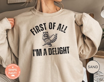 First of All I'm a Delight Sweatshirt, Funny Raccoon Shirt, Raccoon Meme Shirt, Raccoon Graphical Shirt, Funny Women t shirt, Trendy Shirt