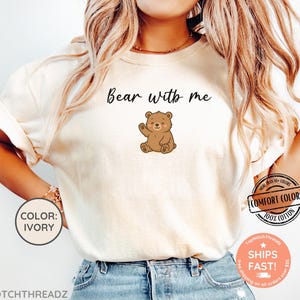 Comfort Colors® Bear with me tshirt, funny gift, animal shirt, funny shirt, animal lover shirt, funny animal tshirt, bear lover shirt