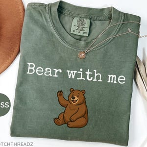 Comfort Colors® Bear with me tshirt, funny gift, animal shirt, funny shirt, animal lover shirt, funny animal tshirt, bear lover shirt