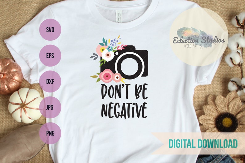 Photographer SVG, Don't Be Negative with Camera, funny photographer shirt, mug, decal, quote commercial use svg, dxf, eps, jpg, and png image 2