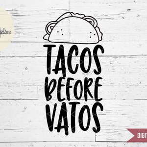 Taco SVG, Tacos before Vatos, funny saying, Foodie, street food, mexican SVG, DXF, eps, jpg, png for silhouette/cricut die cutting machine