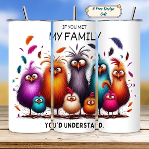 May include: A white tumbler with a colorful illustration of a family of cartoon birds. The text reads "If you met my family you'd understand."
