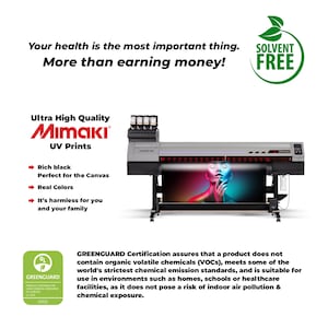 May include: A large white and gray Mimaki UV printer with a roll of canvas paper. The printer is printing a colorful image of a woman's face. The printer is labeled "Ultra High Quality Mimaki UV Prints". The image also includes a green "Solvent Free" logo and a green "UL GREENGUARD GOLD" certification logo.