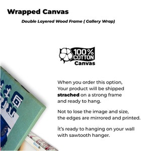 May include: A wrapped canvas print with a double layered wood frame. The canvas is made of 100% cotton and is ready to hang. The edges are mirrored and printed, and the canvas comes with a sawtooth hanger.