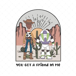 May include: A cartoon illustration of Woody and Buzz Lightyear from Toy Story standing in a desert landscape with the text "You got a friend in me".