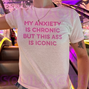 My Anxiety Is Chronic Baby Tee | Y2K Style Baby Shirt | Funny Graphic Tee | Retro 2000s Aesthetic | Girl Tshirt | Iconic Womens Baby Tee