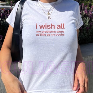 I Wish All My Problems Were Small Croptop - Y2K Baby Tee - Early 2000s Women&#39;s Fitted Shirt - Retro 90s Aesthetic Top, Funny Slogan Baby Tee