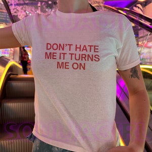 Don&#39;t Hate Me It Turns Me On Y2K Baby Tee - Funny Slogan Croptop - Retro 90s Aesthetic Women&#39;s Fitted Shirt - Early 2000s Top