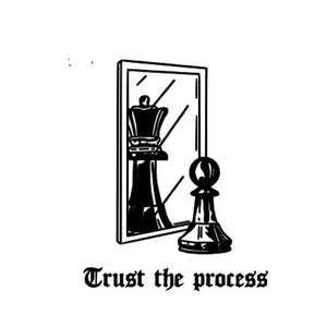 May include: Black and white illustration of a chess piece looking into a mirror and seeing a chess king. The text "Trust the process" is below the image.