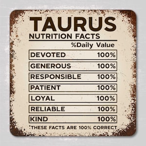 Könnte beinhalten: Ein verwittertes Metallschild mit dem Wort "TAURUS" oben. Das Schild listet "NUTRITION FACTS" mit Eigenschaften wie "DEVOTED", "GENEROUS" und "RESPONSIBLE" auf, jeweils mit 100% Tageswert. Der Text "THESE FACTS ARE 100% CORRECT" steht unten.