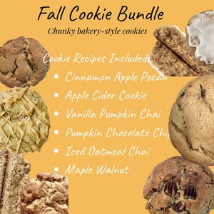 May include: A collection of chunky bakery-style cookies on a yellow background with text reading Fall Cookie Bundle, Cookie Recipes Included, Cinnamon Apple Pecan, Apple Cider Cookie, Vanilla Pumpkin Chai, Pumpkin Chocolate Chip, Iced Oatmeal Chai, Maple Walnut.