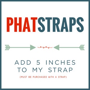 May include: A white graphic with the text "PHATSTRAPS" in red and blue letters. An arrow with a red string is in the middle of the graphic. The text below the arrow reads "ADD 5 INCHES TO MY STRAP (MUST BE PURCHASED WITH A STRAP)"
