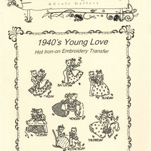 May include: Black and white vintage embroidery transfer sheet with seven designs of couples from the 1940s. Each design features a couple with a day of the week written below them. The text "1940's Young Love" and "Hot Iron-on Embroidery Transfer" is at the top of the sheet. The text "Each transfer good for multiple stampings!!" is at the bottom of the sheet.