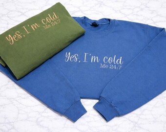 Yes I’m Cold Embroidered Sweatshirt, Funny Cozy Crewneck, Always Cold Gift for Her, Custom Color Winter Sweatshirt