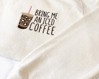 Bring Me an Iced Coffee Embroidered Sweatshirt, Coffee Lover Crewneck, Funny Mom Sweatshirt, Iced Coffee Gift for Her