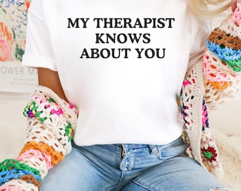 My Therapist Knows About You, Therapist Shirt, Mental Health Gifts, Be Kind Shirt,Psychiatrist Shirt, I Told My Therapist