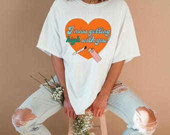 I Miss Getting High With You Shirt, Best Buds Shirt, 420 Shirt, Blunt Shirt, Clothing For Stoners Shirt, Smoking Shirt, Valentines Shirt