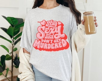 SSDGM Shirt, MFM, Murderino, My Favorite Murder, Stay Sexy Don't Get Murdered, SSDGM