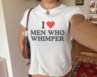 I Love Men Who Whimper Baby Tee - Y2k Trendy Baby Tee