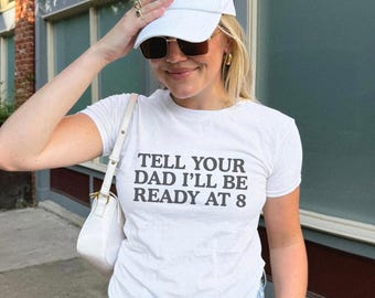 Tell Your Dad Ill Be Ready At 8 Y2K Baby Tee Funny for Women Gen Z Meme Shirt Provocative T-shirt Inappropriate Gift Funny Offensive Tops