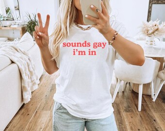 Sounds Gay I'm In shirt, Unisex Shirt, Y2K 90s Tee, Gifts For Gays, Funny Y2K Shirt, LGBT Pride Shirt