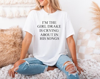 Im the girl Drake is crying about in his songs shirt, Funny shirt, meme shirt