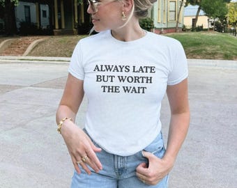 Always Late But Worth The Wait Baby Tee, Funny Y2K Top Style, Retro 90s 2000s Women's Shirt, Sarcastic Statement Tee, Funny Gift for Her