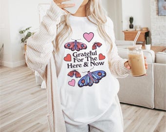 Grateful for the here and now shirt, Positivity, shirt, mindfulness, valentine shirt, butterfly shirt