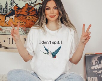 I dont spit shirt, I dont spit, funny T shirt, funny shirt