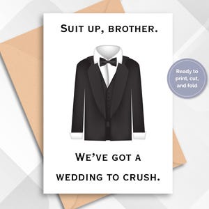 May include: Greeting card with a black tuxedo illustration, white shirt, and bow tie. Text reads "SUIT UP, BROTHER. WE'VE GOT A WEDDING TO CRUSH." A small circle says "Ready to print, cut, and fold."