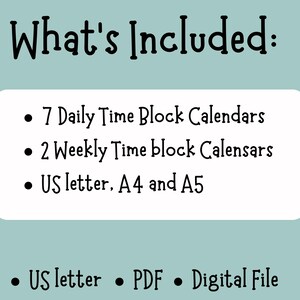 May include: A digital product image on a light teal background. The text "What's Included:" is in a whimsical font. Below, a white rounded rectangle lists "7 Daily Time Block Calendars," "2 Weekly Time block Calendars," and paper sizes. Additional text includes "US letter," "PDF," and "Digital File."