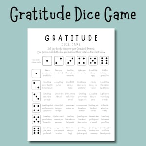 May include: A white printable Gratitude Dice Game sheet with black text and dice illustrations. The game prompts players to roll dice and match the total to a gratitude prompt. The title "Gratitude Dice Game" is at the top.