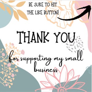 May include: A graphic with the words "THANK YOU" in large black letters, with "for supporting my small business" in a script font. The image includes floral and abstract shapes in pastel colors and the text "BE SURE TO HIT THE LIKE BUTTON!"