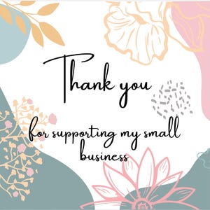 May include: A white background with pastel floral and abstract shapes. The words "Thank you for supporting my small business" are written in elegant black script, perfect for a small business owner.
