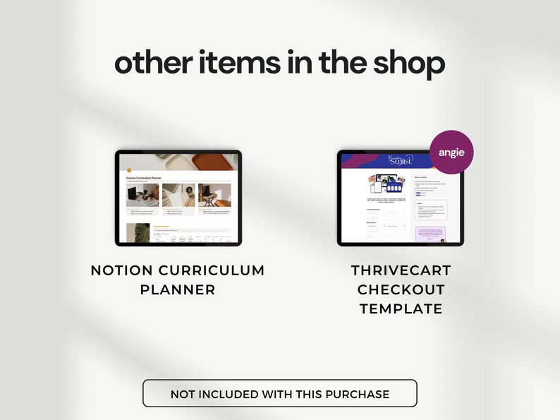 Shop items: Notion Curriculum Planner and 'Angie' ThriveCart Checkout Template. Displayed on tablets, showing different design styles. Not included in this purchase.
