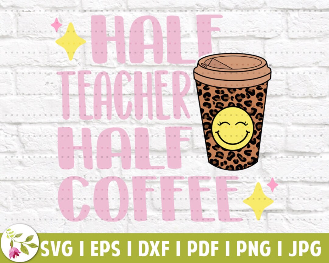 Half Teacher Half Coffee EPS Teacher SVG Coffee Addict Etsy