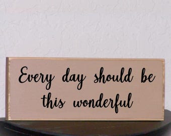 Wood Sign, Home or Office Inspirational Decor, Modern Distressed, Every day should be this wonderful  Quote,  Encouraging Verse Plaque