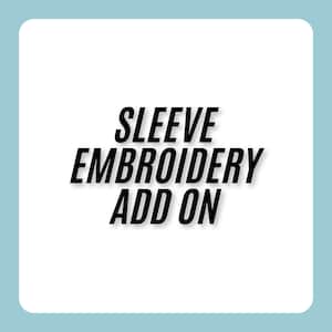 May include: Black and white text on a white background that reads "Sleeve Embroidery Add On".