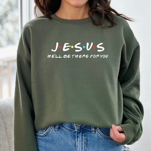 Jesus He'll Be There For You Shirt, Jesus Sweatshirt, Christian Shirt, Faith Hoodie, Cute Christian Shirt, Friends Inspired Shirt, Gift Idea
