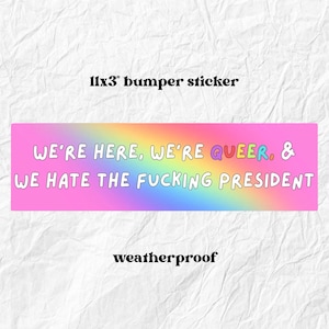 We're Here, We're Queer, and We Hate the Fucking President Pride Merch Bumpersticker Politiek-linkse anti-Trump