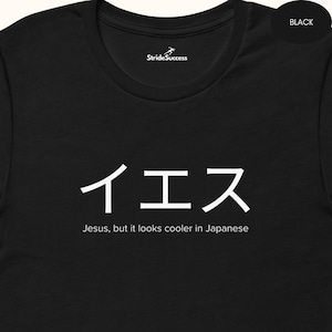 May include: Black t-shirt with white text that says "イエス" in Japanese characters and "Jesus, but it looks cooler in Japanese" underneath.