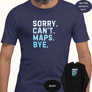Chemise drôle pour amoureux des cartes : Sorry Can't Maps Bye, T-shirt de géographe, cadeau sarcastique pour cartographe, carte de course d'orientation Sweat à capuche graphique