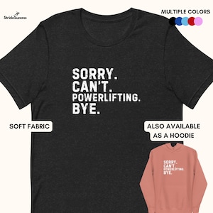 Puede incluir: Una camiseta gris oscuro jaspeada con el texto "SORRY. CAN'T. POWERLIFTING. BYE." impreso en blanco. La camiseta está disponible en varios colores y también como sudadera con capucha.